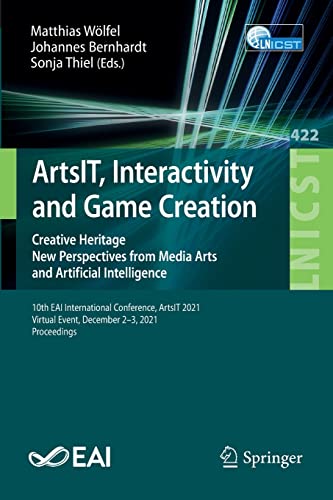 Artsit Interactivity And Game Creation Creative Heritage New Perspectives From Media Arts And Artificial Intelligence 10th Eai International Conference Artsit 2021 1st Ed 2022 Matthias Wlfel Editor