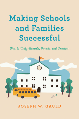 Making Schools And Families Successful How To Unify Students Parents And Teachers 1st Edition Joseph W Gauld