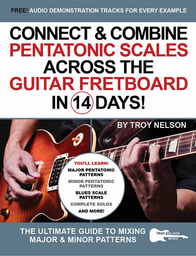 Connect Combine Pentatonic Scales Across The Guitar Fretboard In 14 Days The Ultimate Guide To Mixing Major Minor Patterns Play Guitar In 14 Days Book 9 Troy Nelson