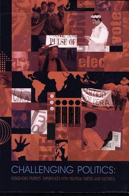 Challenging Politics Indigenous Peoples Experiences With Political Parties And Elections Kathrin Wessendorf