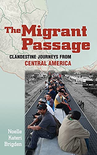 The Migrant Passage Clandestine Journeys From Central America Noelle Kateri Brigden