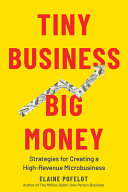 Tiny Business Big Money Strategies For Creating A Highrevenue Microbusiness Elaine Pofeldt