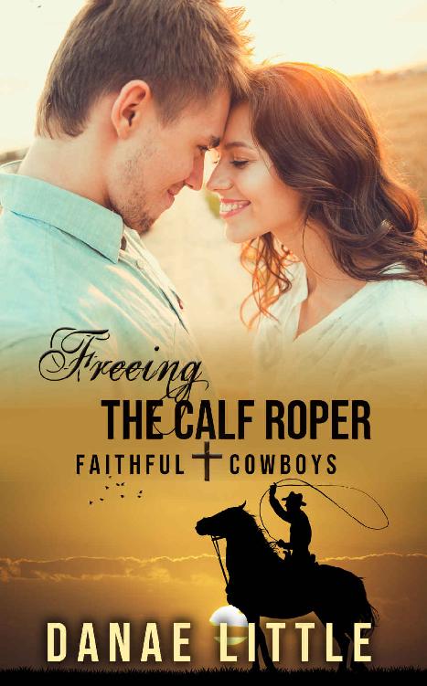 Freeing The Calf Roper A Christian Rodeo Romance Faithful Cowboys Book 4 Danae Little