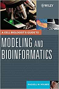 A Cell Biologists Guide To Modeling And Bioinformatics 1st Edition Raquell M Holmes