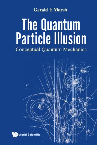 The Quantum Particle Illusion Conceptual Quantum Mechanics Gerald E Marsh