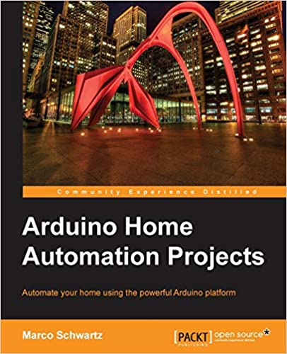 Arduino Home Automation Projects Automate Your Home Using The Powerful Arduino Platform Marco Schwartz