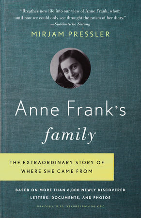 Anne Franks Family The Extraordinary Story Of Where She Came From Based On More Than 6000 Newly Discovered Letters Documents And Photos Illustrated Mirjam Pressler