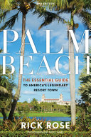 Palm Beach The Essential Guide To Americas Legendary Resort Town 2nd Edition 2nd Rick Rose