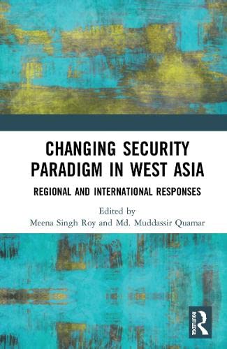 Changing Security Paradigm In West Asia Regional And International Responses Meena Singh Roy Editor
