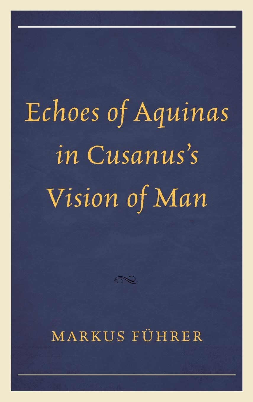 Echoes Of Aquinas In Cusanuss Vision Of Man Markus Fhrer
