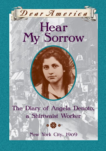 Hear My Sorrow The Diary Of Angela Denoto A Shirtwaist Worker New York City 1909 Deborah Hopkinson
