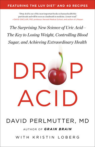 Drop Acid The Surprising New Science Of Uric Acidthe Key To Losing Weight Controlling Blood Sugar And Achieving Extraordinary Health David Perlmutter