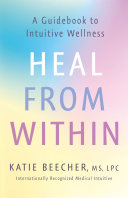 Heal From Within A Guidebook To Intuitive Wellness Katie Beecher
