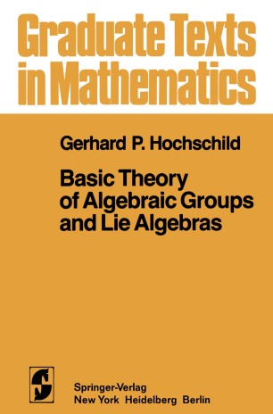 Basic Theory Of Algebraic Groups And Lie Algebras Gerhard P Hochschild