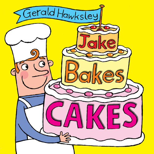 Jake Bakes Cakes A Silly Rhyming Picture Book For Kids Gerald Hawksley