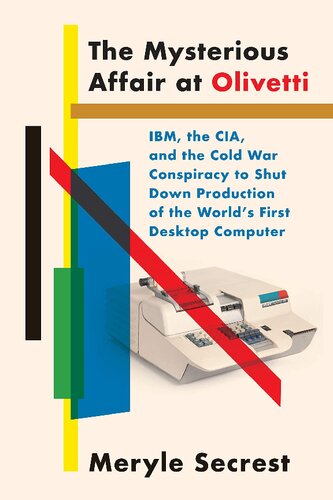The Mysterious Affair At Olivetti Ibm The Cia And The Cold War Conspiracy To Shut Down Production Of The Worlds First Desktop Computer 1st Edition Meryle Secrest Beveridge
