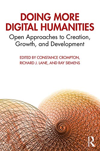 Doing More Digital Humanities Open Approaches To Creation Growth And Development 1st Edition Constance Crompton Editor