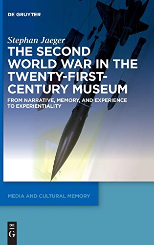 The Second World War In The Twentyfirstcentury Museum From Narrative Memory And Experience To Experientiality Stephan Jaeger