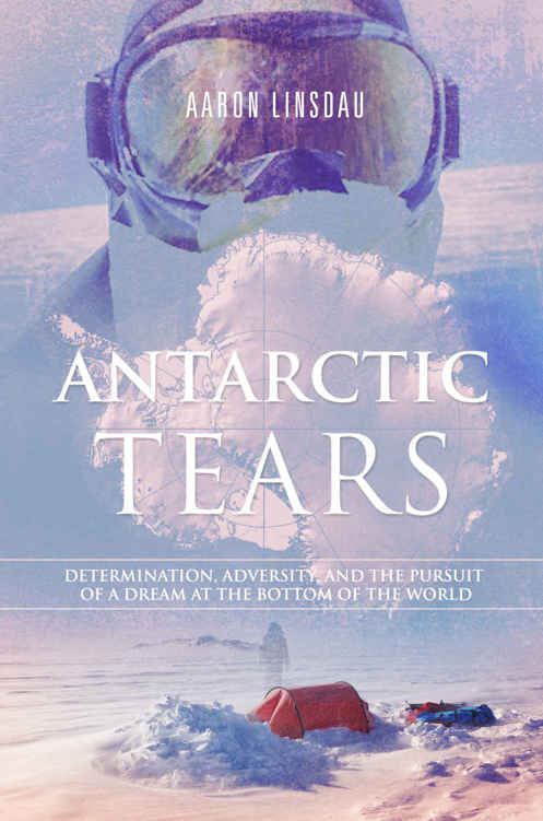 Antarctic Tears Determination Adversity And The Pursuit Of A Dream At The Bottom Of The World Linsdau