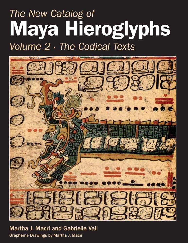 The New Catalog Of Maya Hieroglyphs Volume 2 The Codical Texts The Civilisation Of The American Indian Series Vol 264 2nd Edition Martha J Macri And Gabrielle Vail