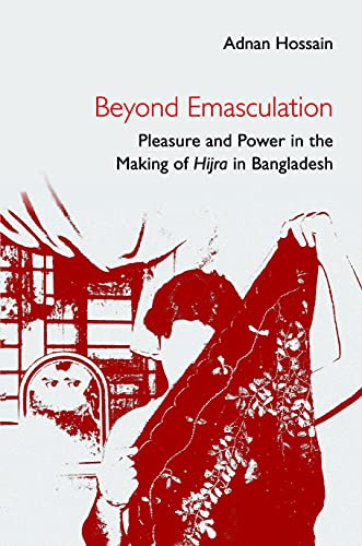 Beyond Emasculation Pleasure And Power In The Making Of Hijra In Bangladesh Adnan Hossain