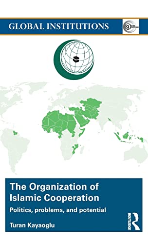 The Organization Of Islamic Cooperation Politics Problems And Potential 1st Edition Turan Kayaoglu