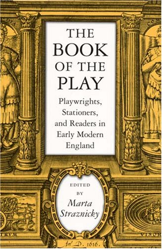 The Book Of The Play Playwrights Stationers And Readers In Early Modern England Marta Straznicky Editor