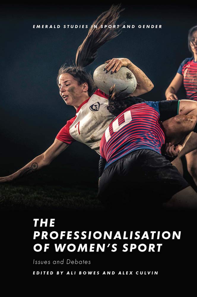The Professionalisation Of Womens Sport Issues And Debates Ali Bowes
