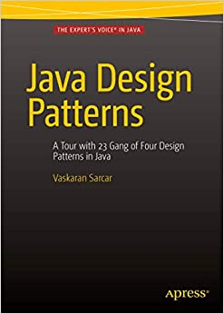 Java Design Patterns A Tour Of 23 Gang Of Four Design Patterns In Java 1st Ed Vaskaran Sarcar