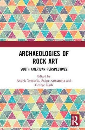 Archaeologies Of Rock Art South American Perspectives 1st Edition Andres Troncoso Editor
