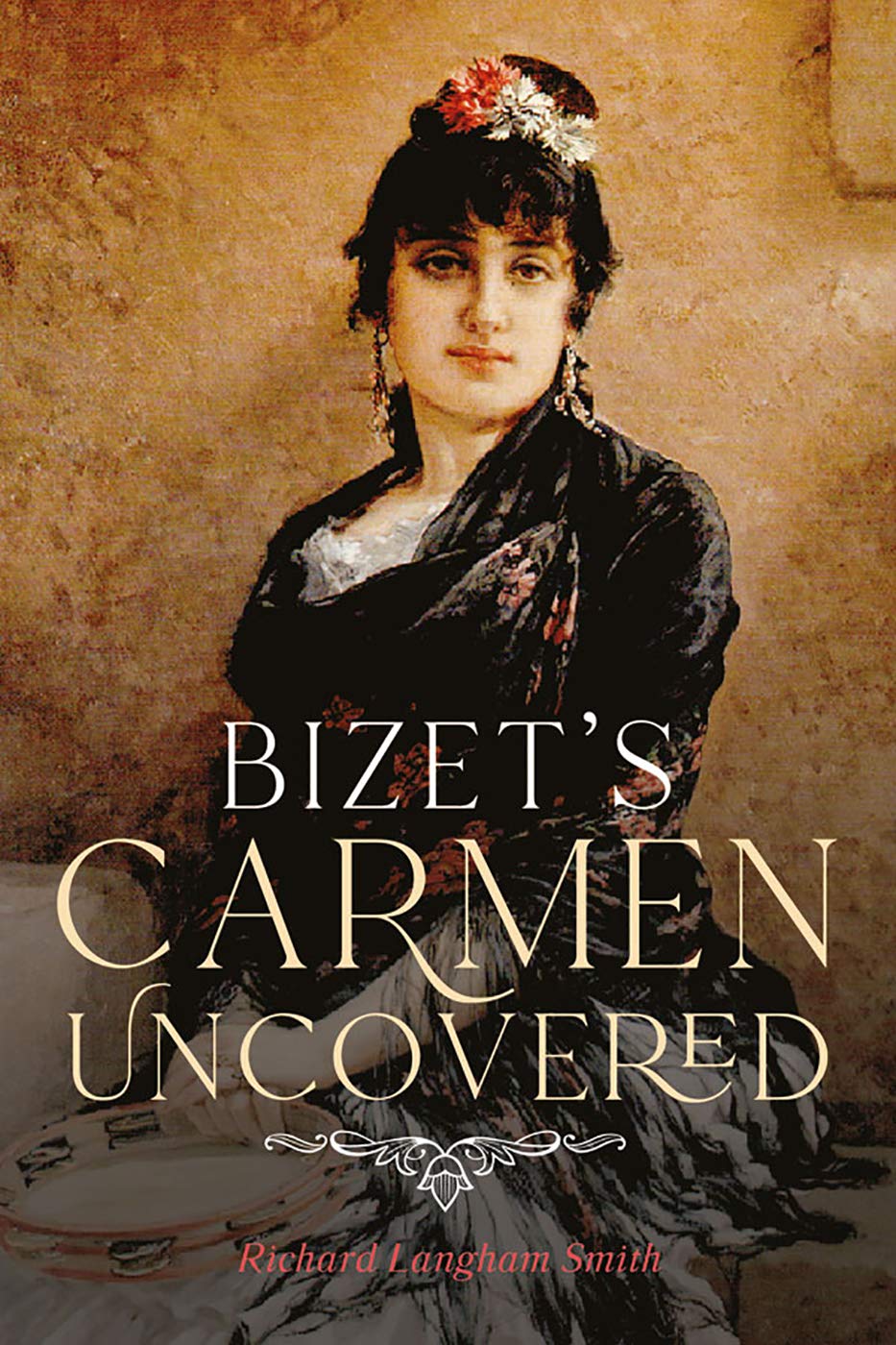 Bizets Carmen Uncovered Richard Langham Smith