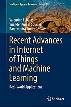 Recent Advances In Internet Of Things And Machine Learning Realworld Applications Valentina E Balas