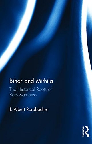 Bihar And Mithila The Historical Roots Of Backwardness 1st Edition J Albert Rorabacher