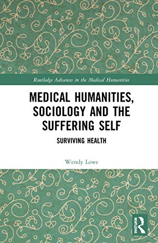 Medical Humanities Sociology And The Suffering Self Surviving Health 1st Edition Wendy Lowe