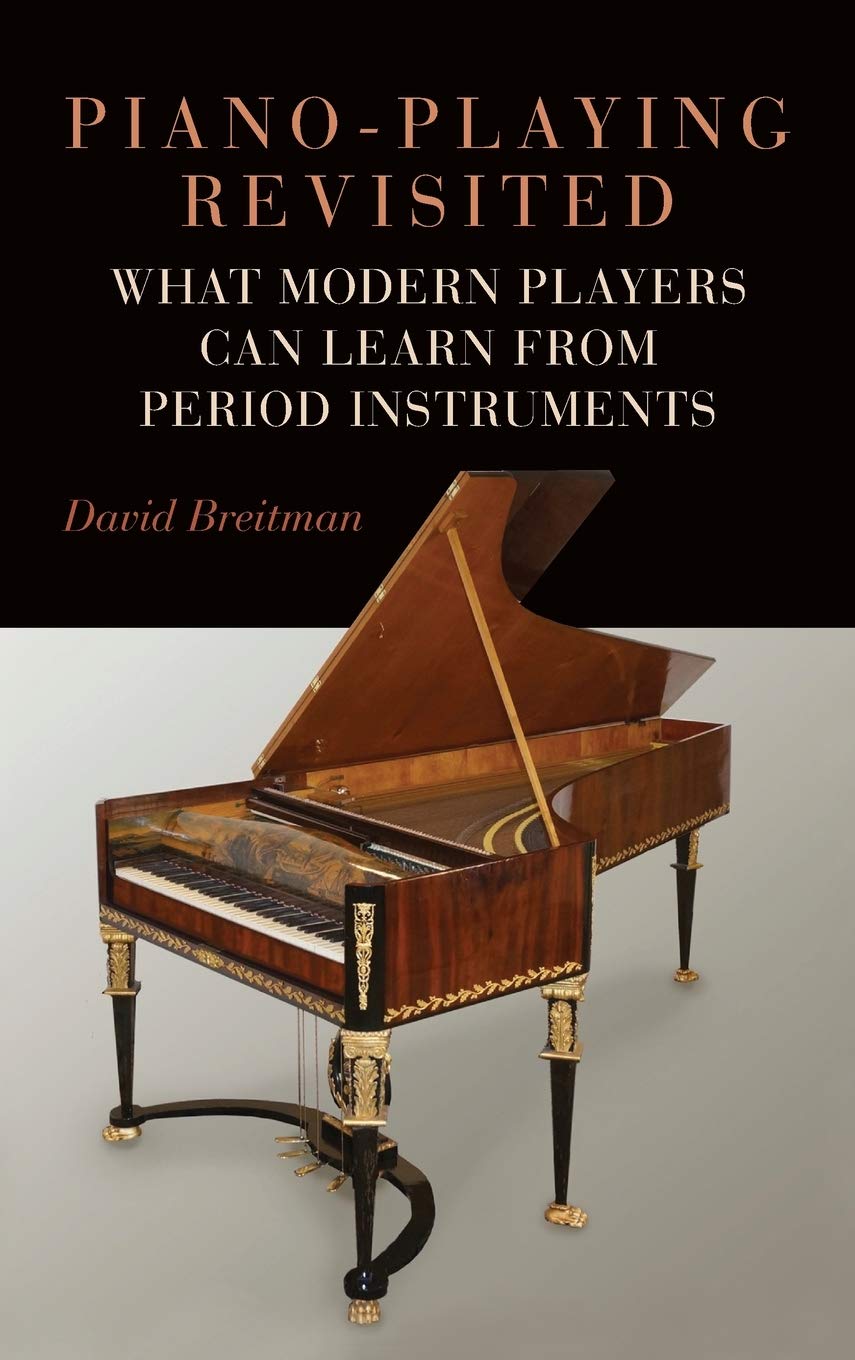 Pianoplaying Revisited What Modern Players Can Learn From Period Instruments David Breitman
