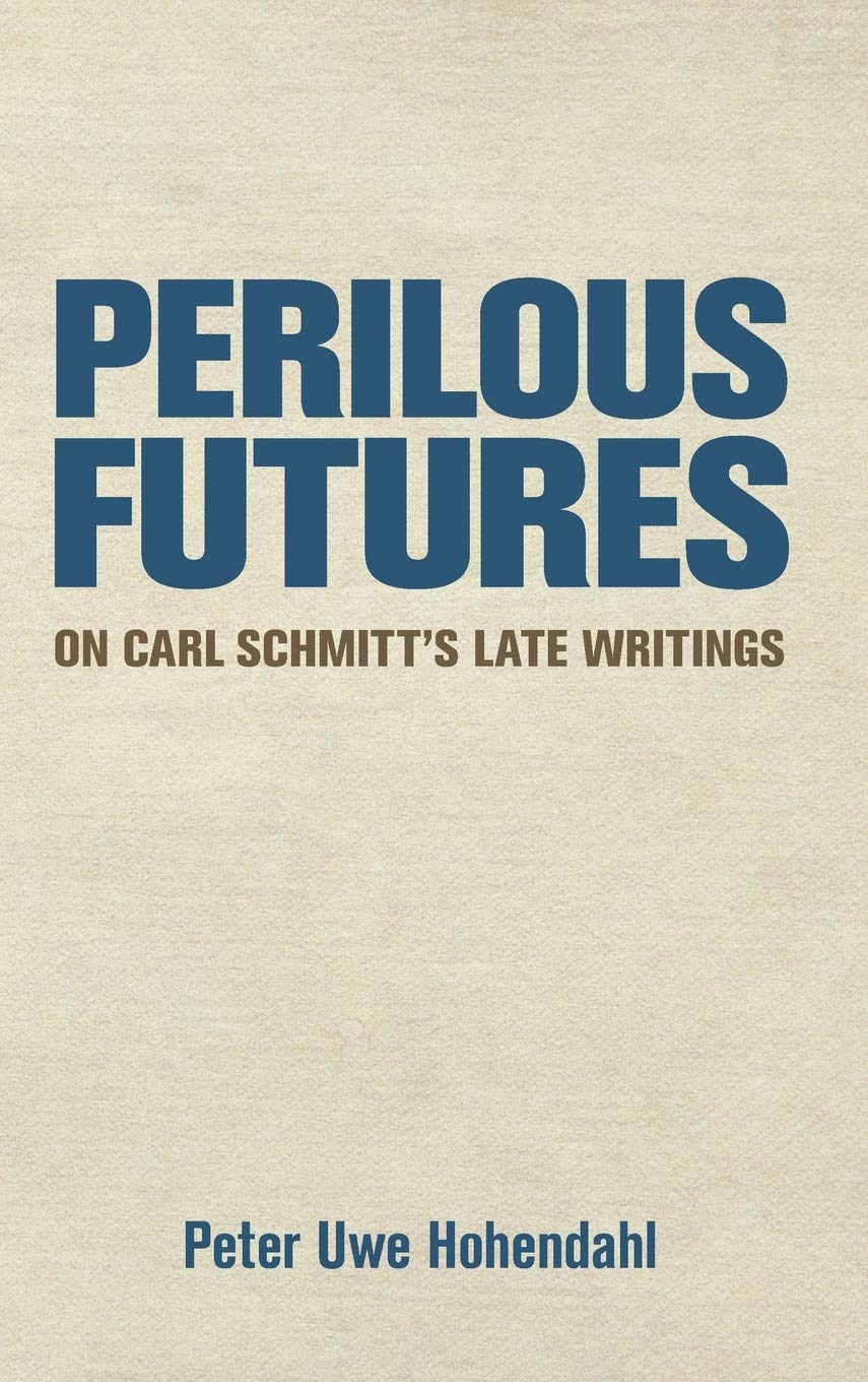 Perilous Futures On Carl Schmitts Late Writings 1st Edition Peter Uwe Hohendahl