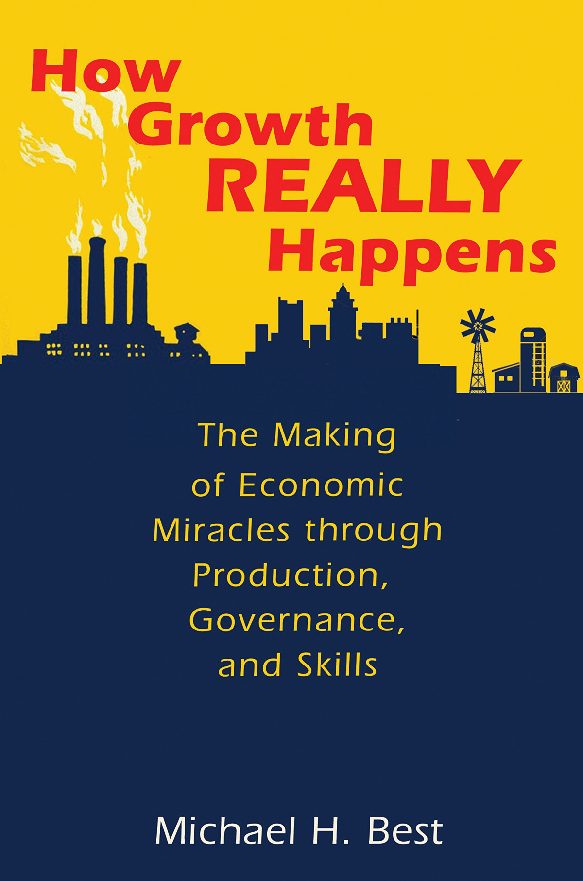 How Growth Really Happens The Making Of Economic Miracles Through Production Governance And Skills Michael H Best