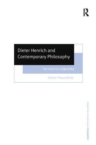 Dieter Henrich And Contemporary Philosophy The Return To Subjectivity 1st Edition Dieter Freundlieb
