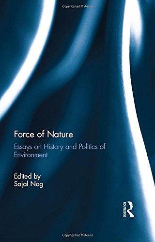Force Of Nature Essays On History And Politics Of Environment 1st Edition Sajal Nag
