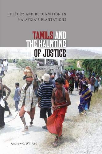 Tamils And The Haunting Of Justice History And Recognition In Malaysias Plantations Andrew C Willford