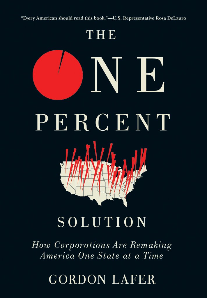 The One Percent Solution How Corporations Are Remaking America One State At A Time 1st Edition Gordon Lafer