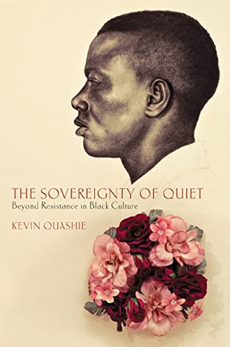 The Sovereignty Of Quiet Beyond Resistance In Black Culture Kevin Quashie