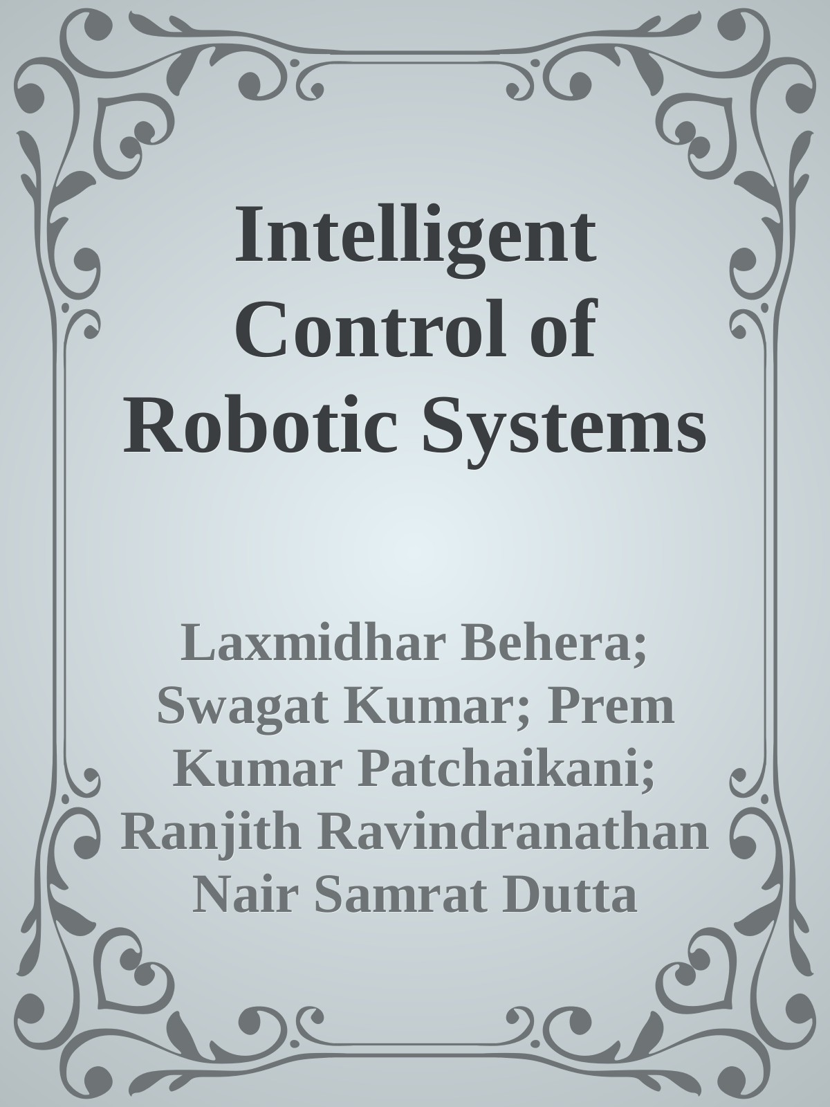 Intelligent Control Of Robotic Systems Laxmidhar Behera