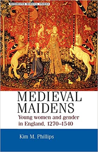 Medieval Maidens Young Women And Gender In England 12701540 Kim M Phillips