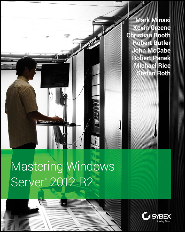 Mastering Windows Server 2012 R2 Mark Minasi Kevin Greene Christian Booth Robert Butler John Mccabe Robert Panek Michael Rice Stefan Roth