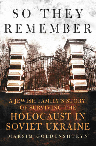 So They Remember A Jewish Familys Story Of Surviving The Holocaust In Soviet Ukraine Goldenshteyn