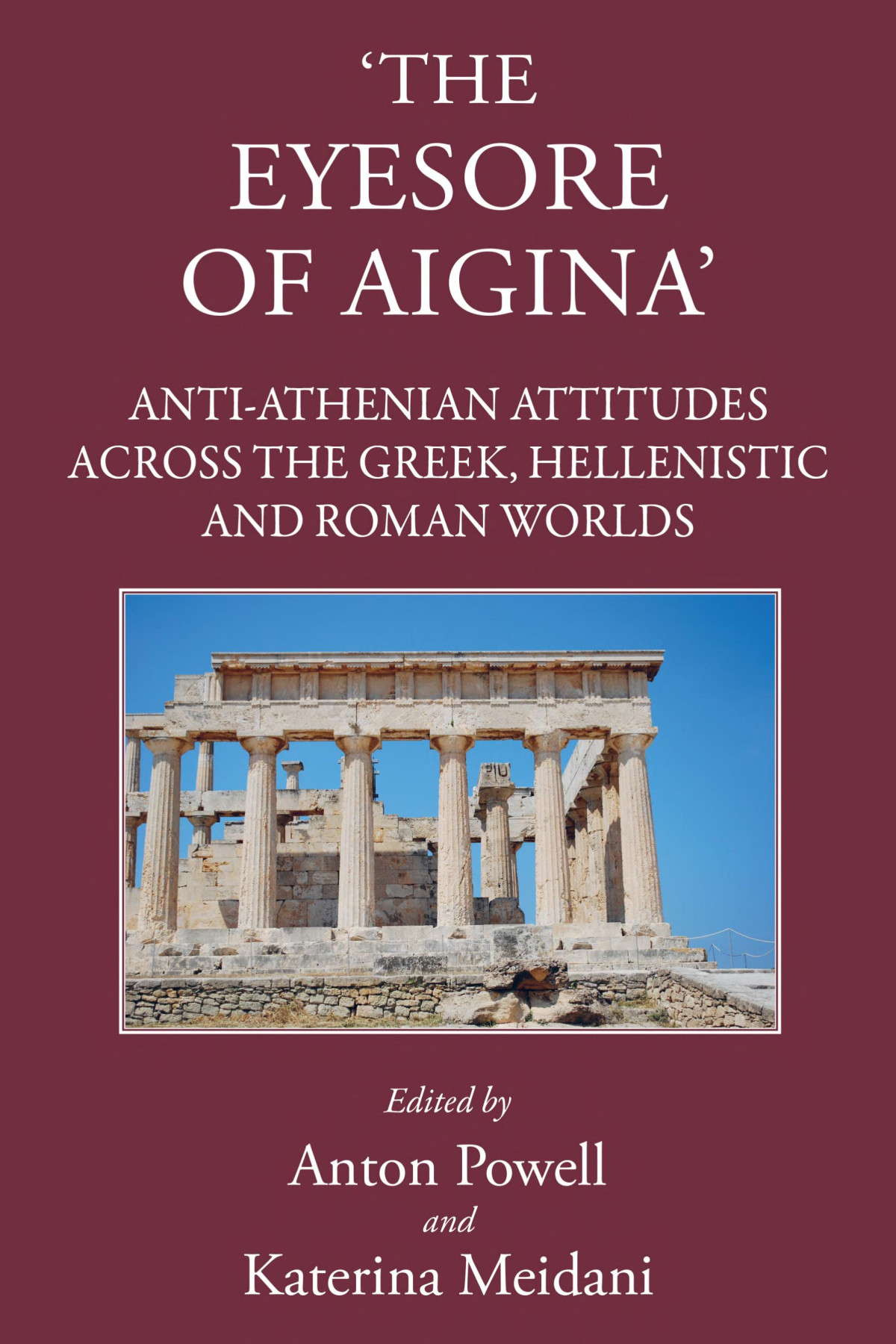 The Eyesore Of Aigina Antiathenian Attitudes Across The Greek Hellenistic And Roman Worlds Katerina Meidani