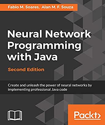 Neural Network Programming With Java Second Edition 2nd Revised Edition Fabio M Soares Alan M F Souza