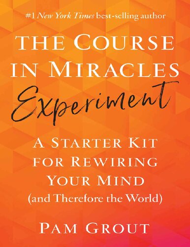 The Course In Miracles Experiment A Starter Kit For Rewiring Your Mind And Therefore The World Pam Grout