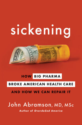 Sickening How Big Pharma Broke American Health Care And How We Can Repair It John Abramson
